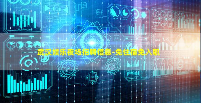 武汉娱乐夜场招聘信息-免住宿免入职
